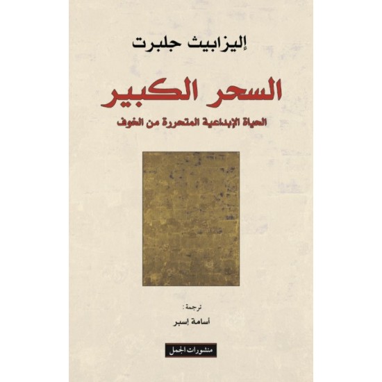 السحر الكبير: الحياة الإبداعية المتحررة من الخوف السحر الكبير: الحياة الإبداعية المتحررة من الخوف