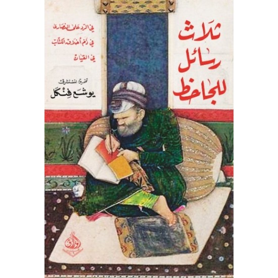 ثلاث رسائل للجاحظ في الرد على النصارى في ذم أخلاق الكتاب في القيان ثلاث رسائل للجاحظ في الرد على النصارى في ذم أخلاق الكتاب في القيان