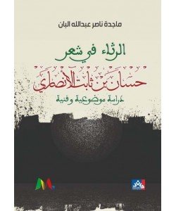 الرثاء في شعر حسان بن ثابت الأنصاري - دراسة موضوعية وفنية