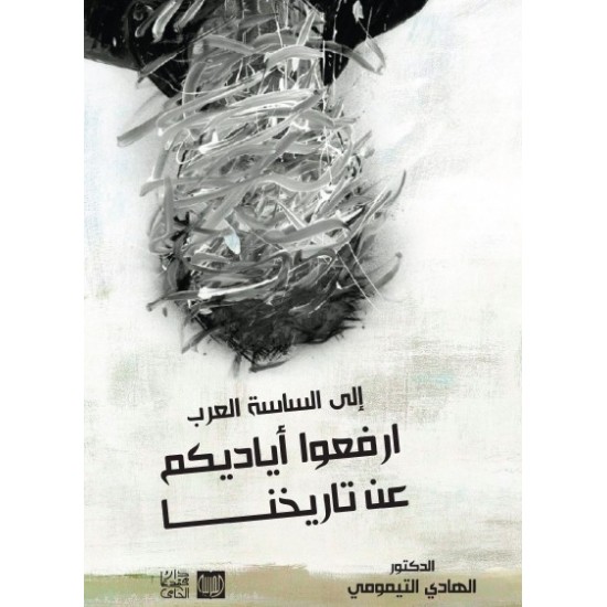 إلى الساسة العرب ارفعوا أياديكم عن تاريخنا إلى الساسة العرب ارفعوا أياديكم عن تاريخنا