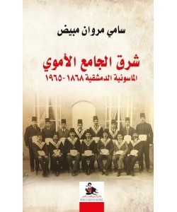 شرق الجامع الأموي : الماسونية الدمشقية 1868 - 1965