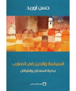 السياسة والدين في المغرب : جدلية السلطان والفُرقان