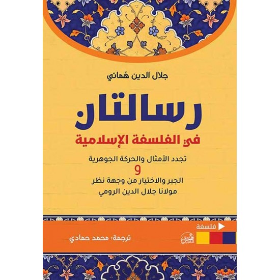 رسالتان في الفلسفة الإسلامية / تجدد الأمثال والحركة الجوهرية و الجبر والاختيار من وجهة نظر مولانا جلال الدين الرومي رسالتان في الفلسفة الإسلامية / تجدد الأمثال والحركة الجوهرية و الجبر والاختيار من وجهة نظر مولانا جلال الدين الرومي